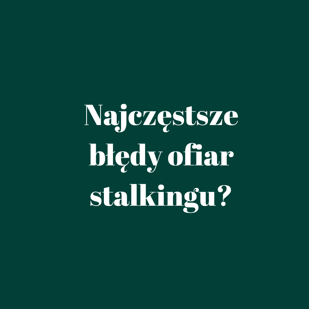 błędy ofiar stalkingu